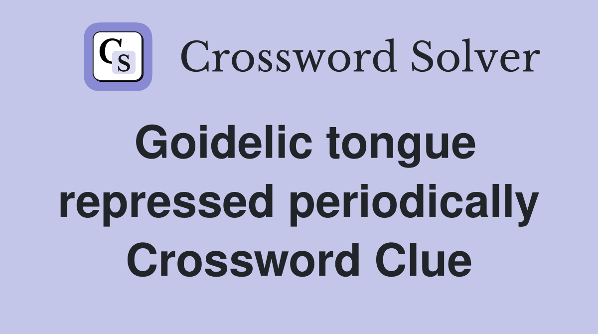 Goidelic tongue repressed periodically Crossword Clue