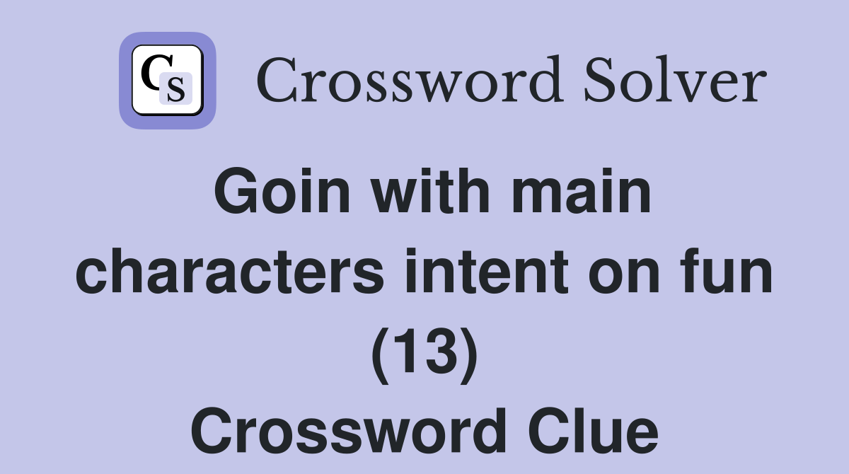 Goin with main characters intent on fun (13) Crossword Clue
