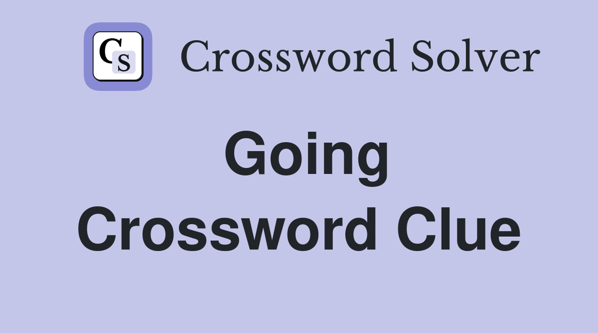 Going Crossword Clue