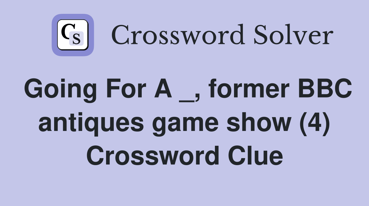 Going For A _, former BBC antiques game show (4) Crossword Clue