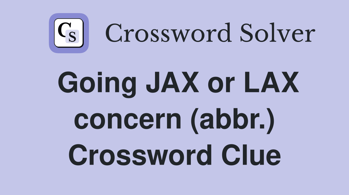 Going JAX or LAX concern (abbr.) Crossword Clue