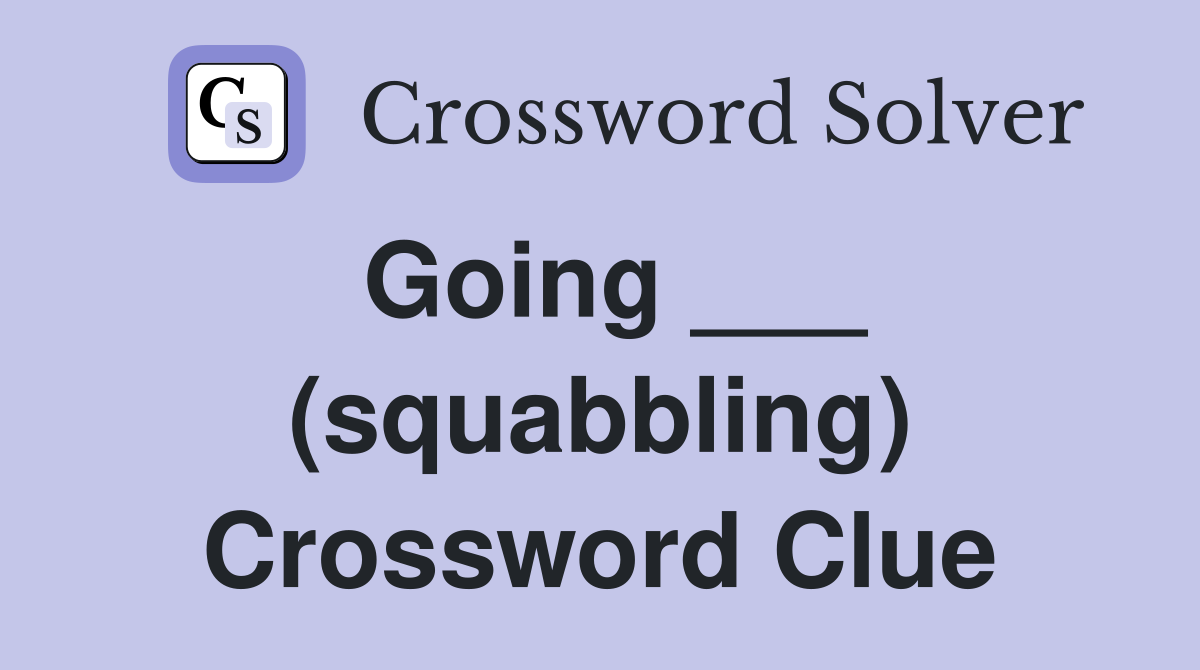 Going ___ (squabbling) Crossword Clue