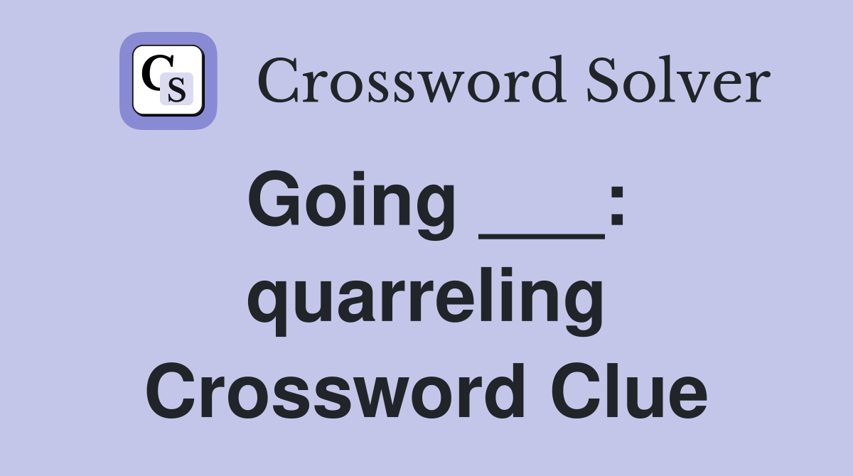 Going ___: quarreling Crossword Clue