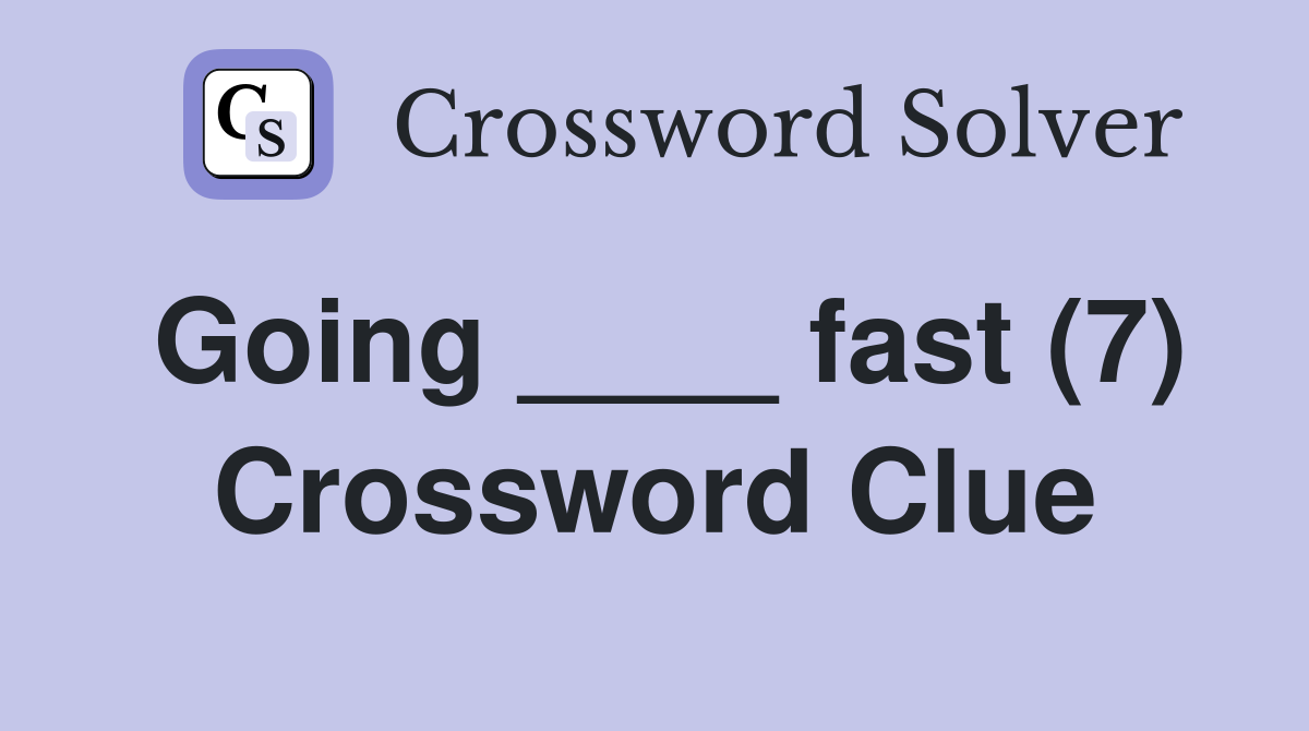 Going ____ fast (7) Crossword Clue