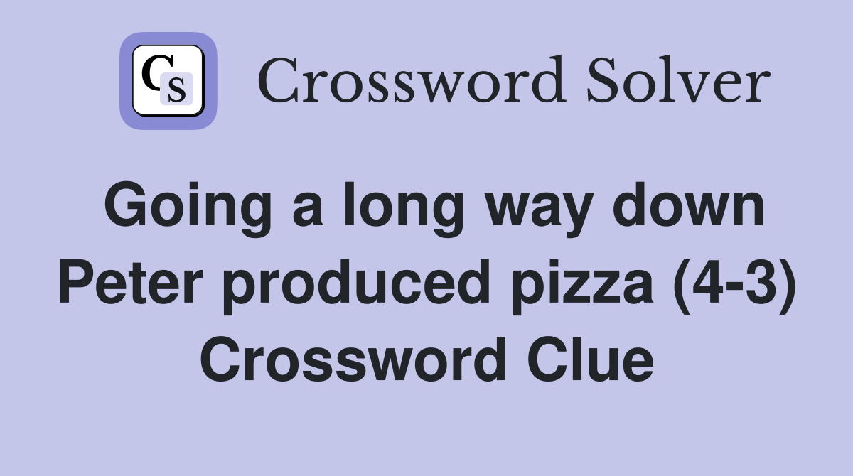 Going a long way down Peter produced pizza (4-3) Crossword Clue
