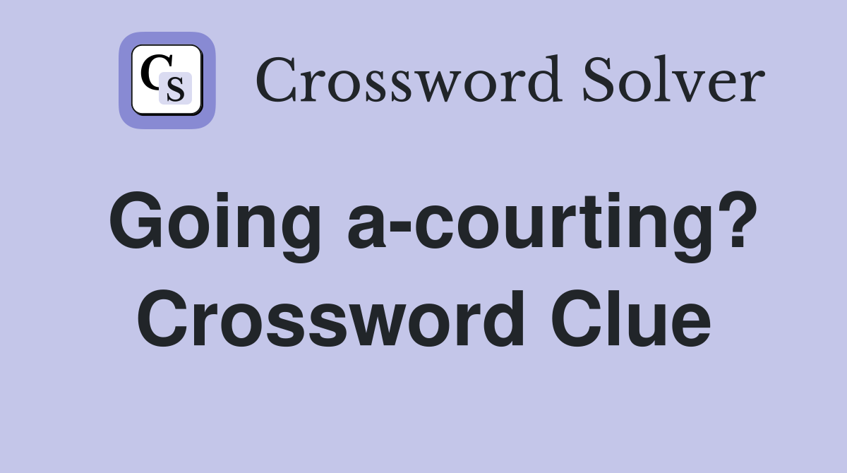 Going a-courting? Crossword Clue