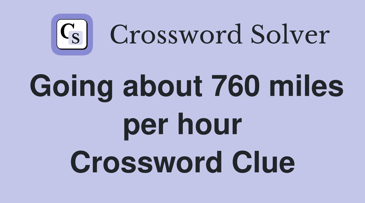 Going about 760 miles per hour Crossword Clue