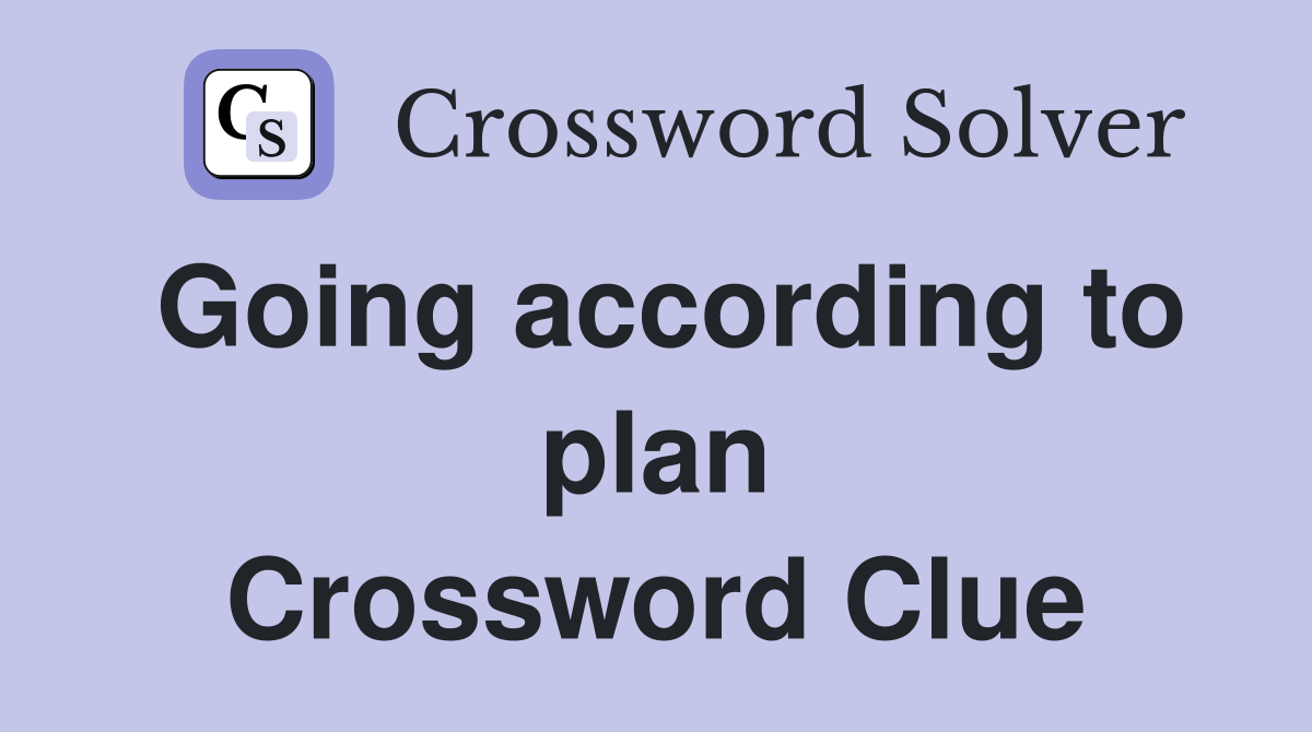 Going according to plan Crossword Clue
