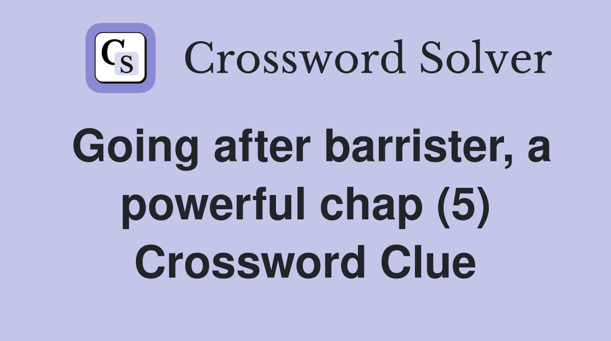 Going after barrister, a powerful chap (5) Crossword Clue