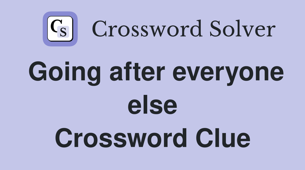 Going after everyone else Crossword Clue