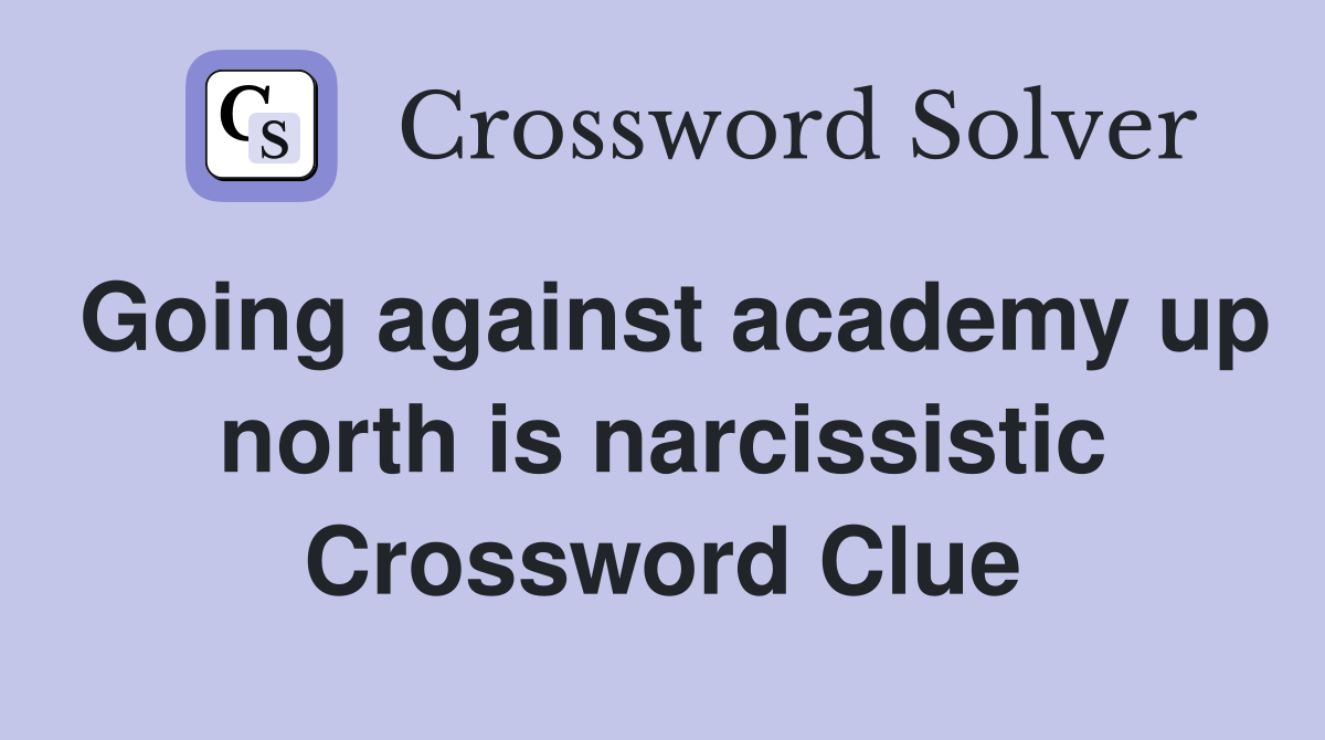 Going against academy up north is narcissistic Crossword Clue