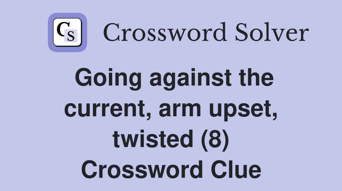 Going against the current, arm upset, twisted (8) Crossword Clue