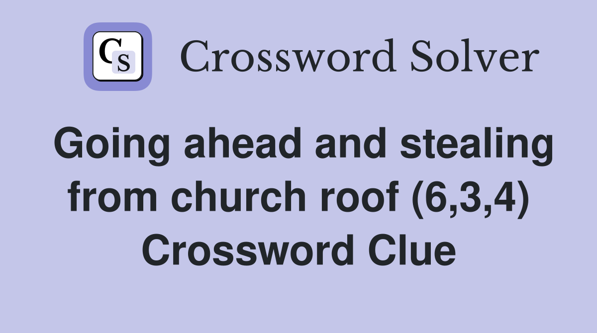 Going ahead and stealing from church roof (6,3,4) Crossword Clue