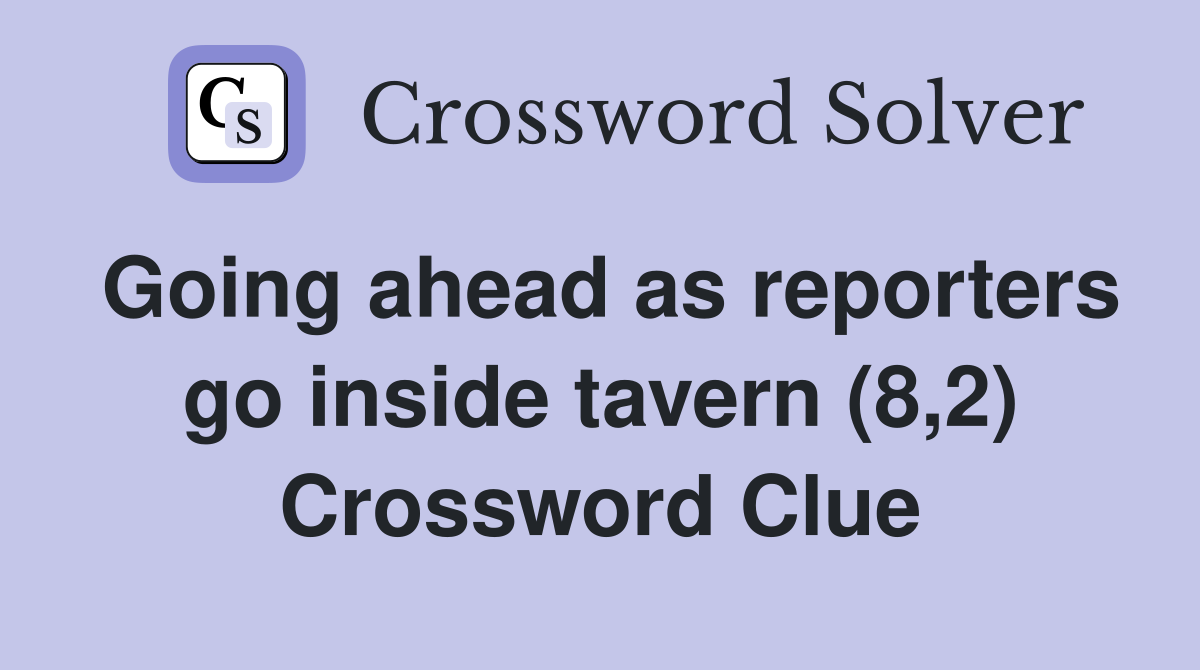 Going ahead as reporters go inside tavern (8,2) Crossword Clue