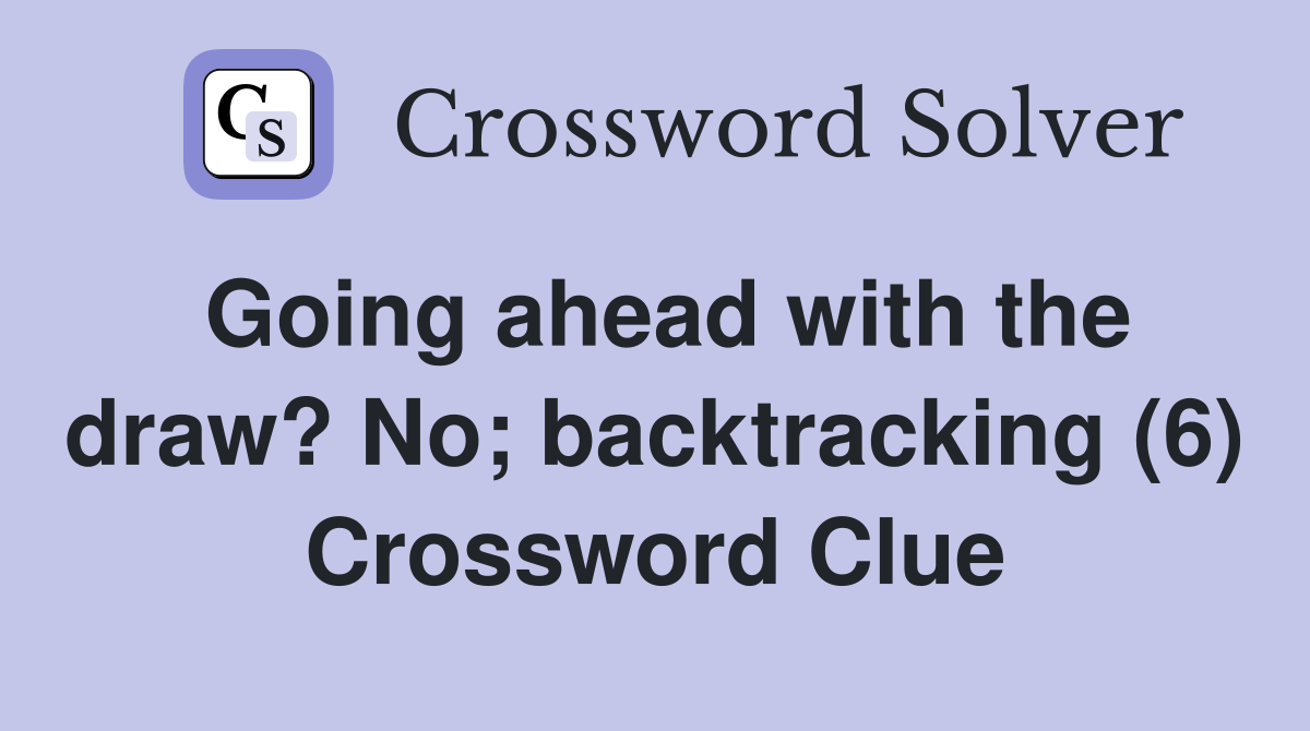 Going ahead with the draw? No; backtracking (6) Crossword Clue
