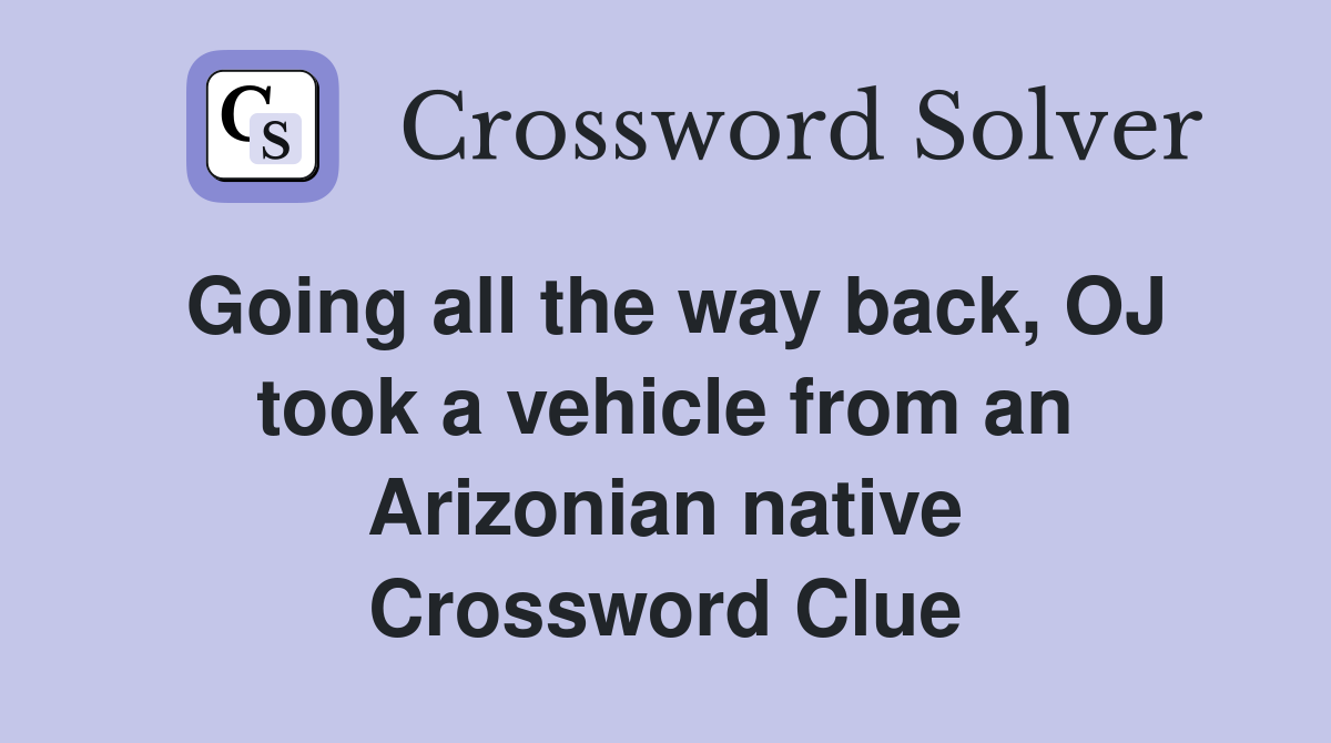 Going all the way back, OJ took a vehicle from an Arizonian native Crossword Clue