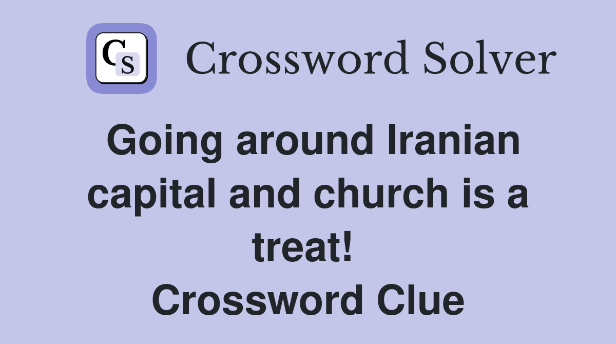 Going around Iranian capital and church is a treat!  Crossword Clue