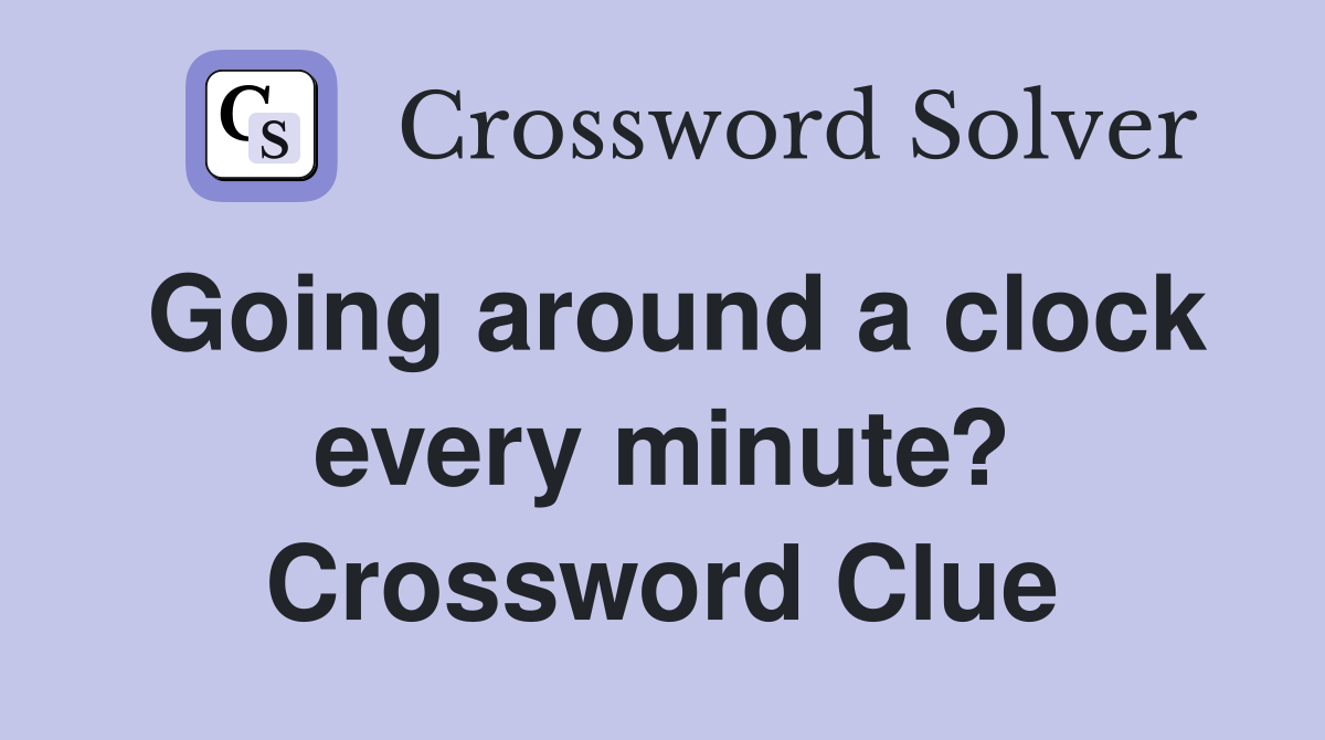 Going around a clock every minute? Crossword Clue