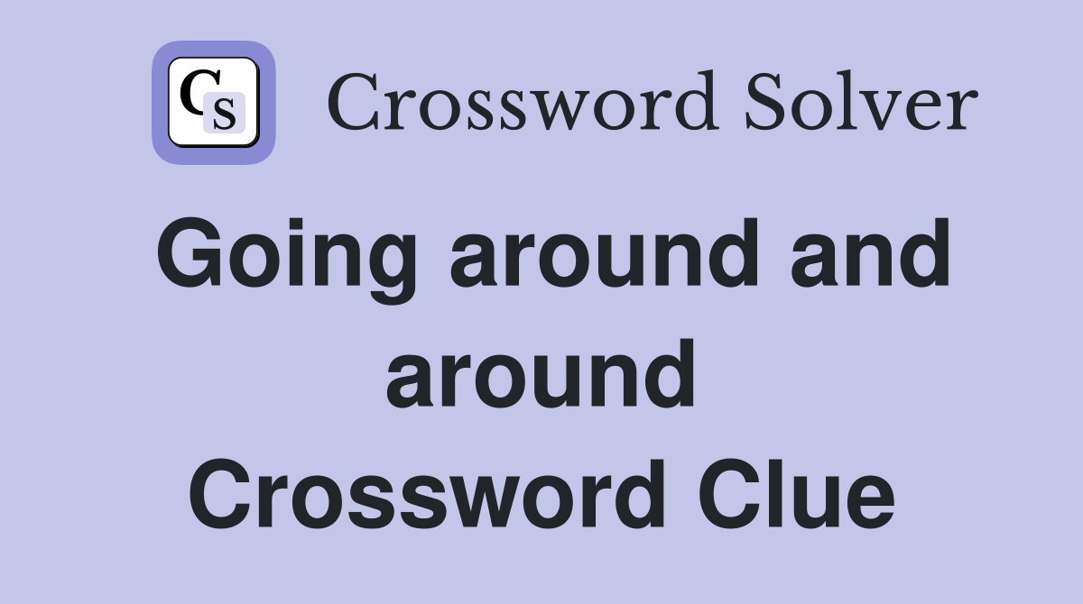 Going around and around Crossword Clue