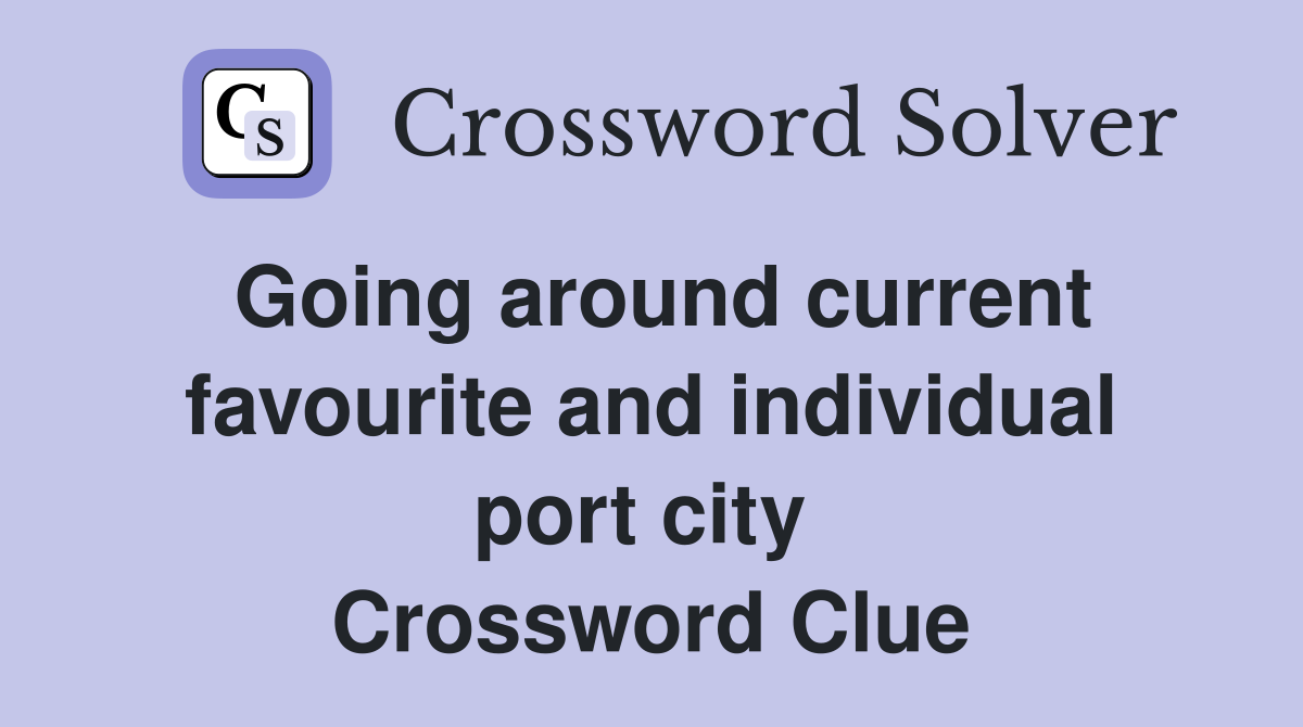 Going around current favourite and individual port city  Crossword Clue