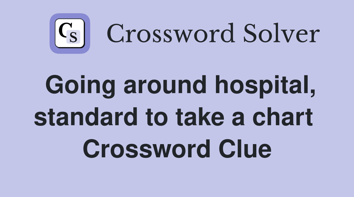 Going around hospital, standard to take a chart  Crossword Clue