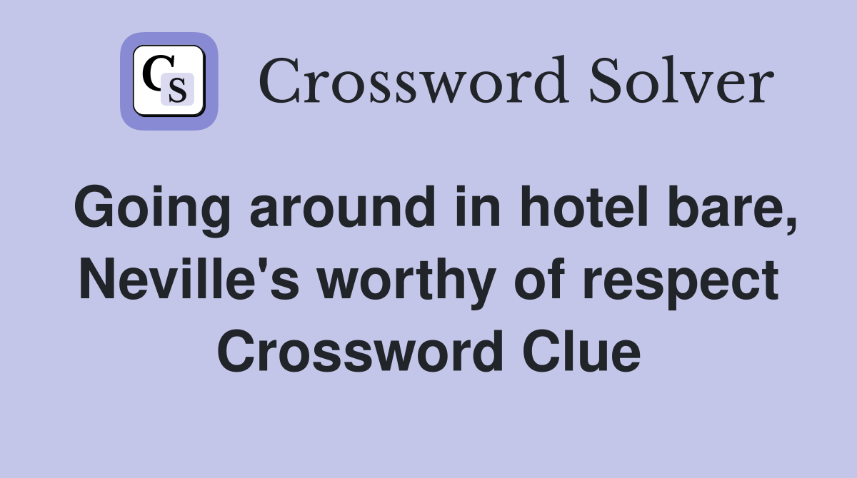 Going around in hotel bare, Neville's worthy of respect Crossword Clue