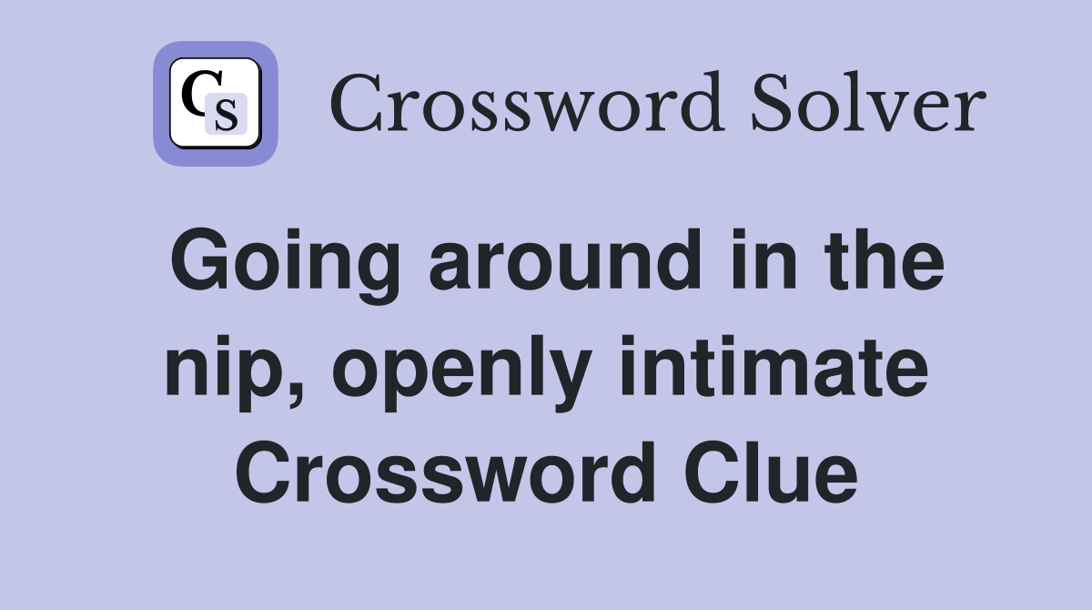 Going around in the nip, openly intimate Crossword Clue
