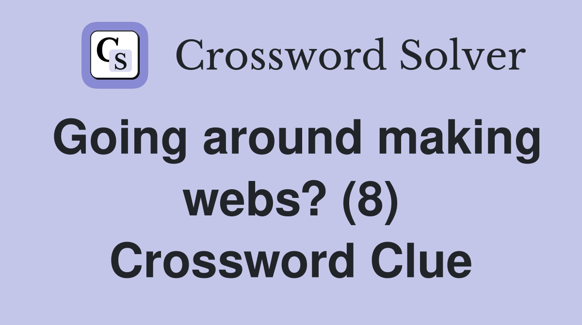 Going around making webs? (8) Crossword Clue