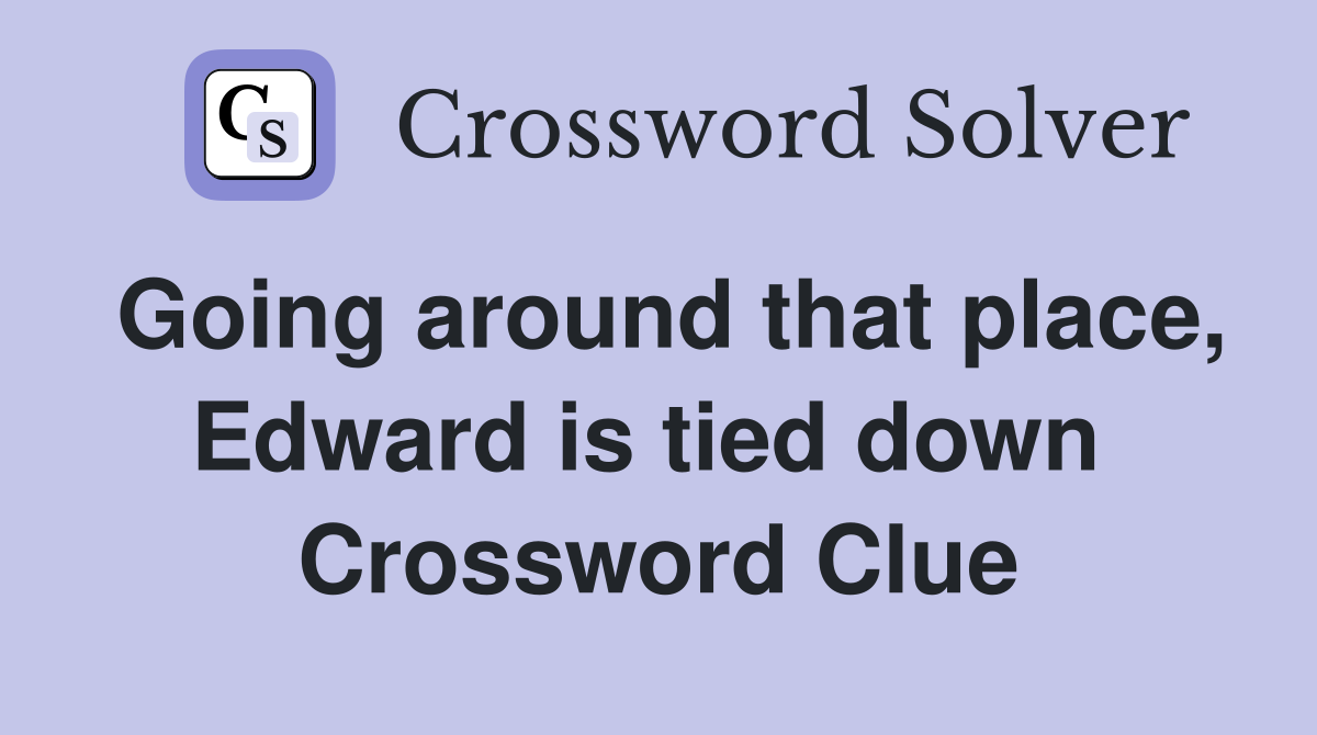 Going around that place, Edward is tied down  Crossword Clue