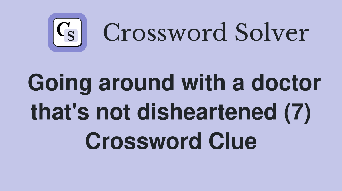 Going around with a doctor that's not disheartened (7) Crossword Clue