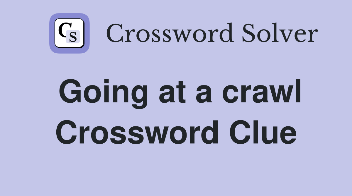 Going at a crawl Crossword Clue