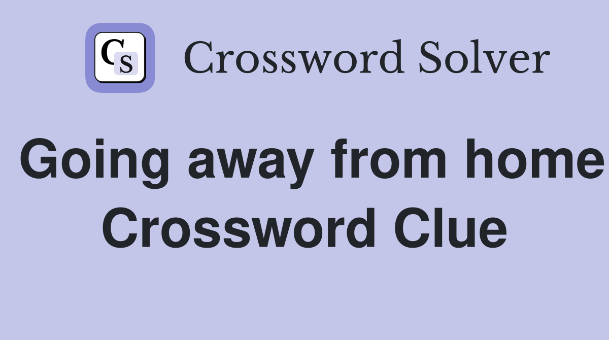 Going away from home Crossword Clue