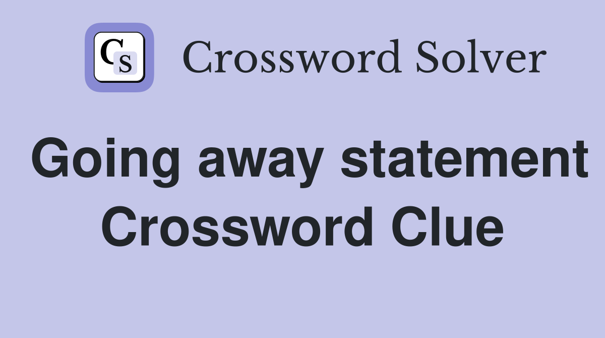 Going away statement Crossword Clue