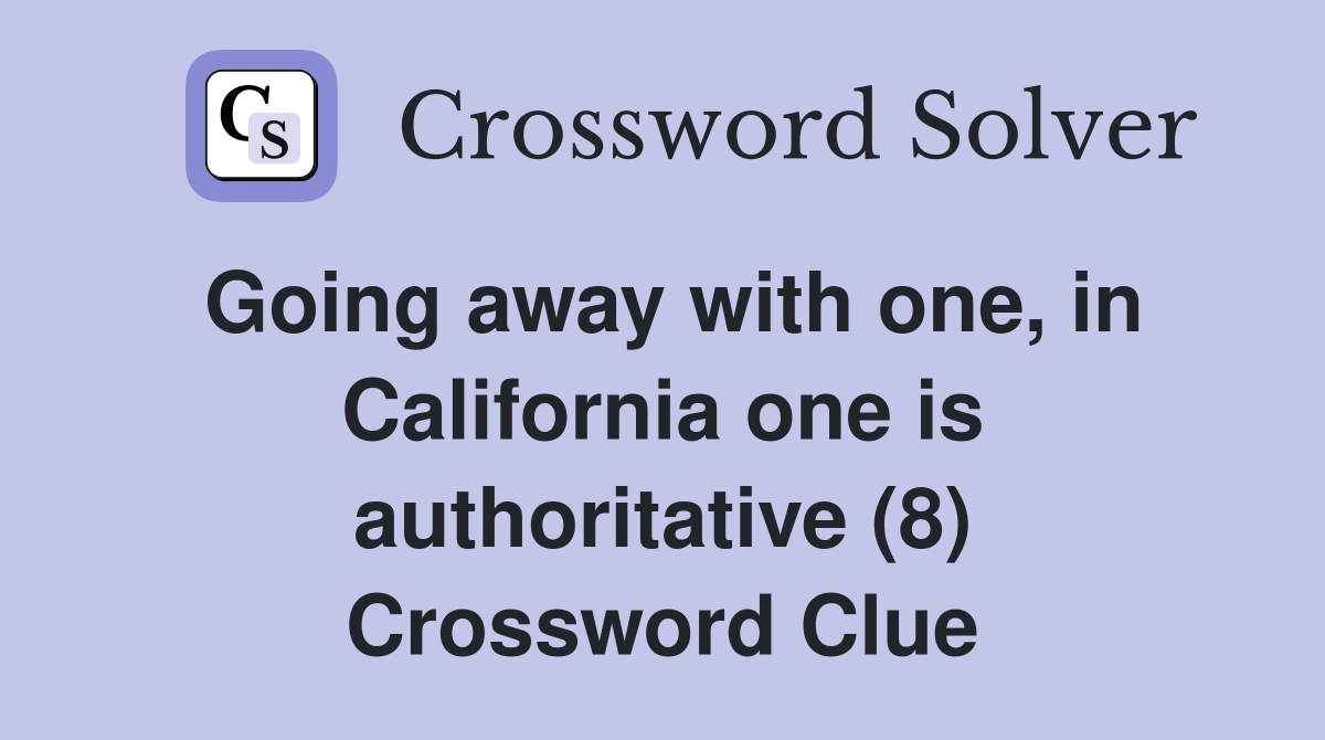 Going away with one, in California one is authoritative (8) Crossword Clue