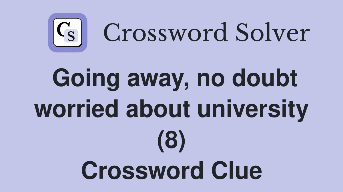 Going away, no doubt worried about university (8) Crossword Clue