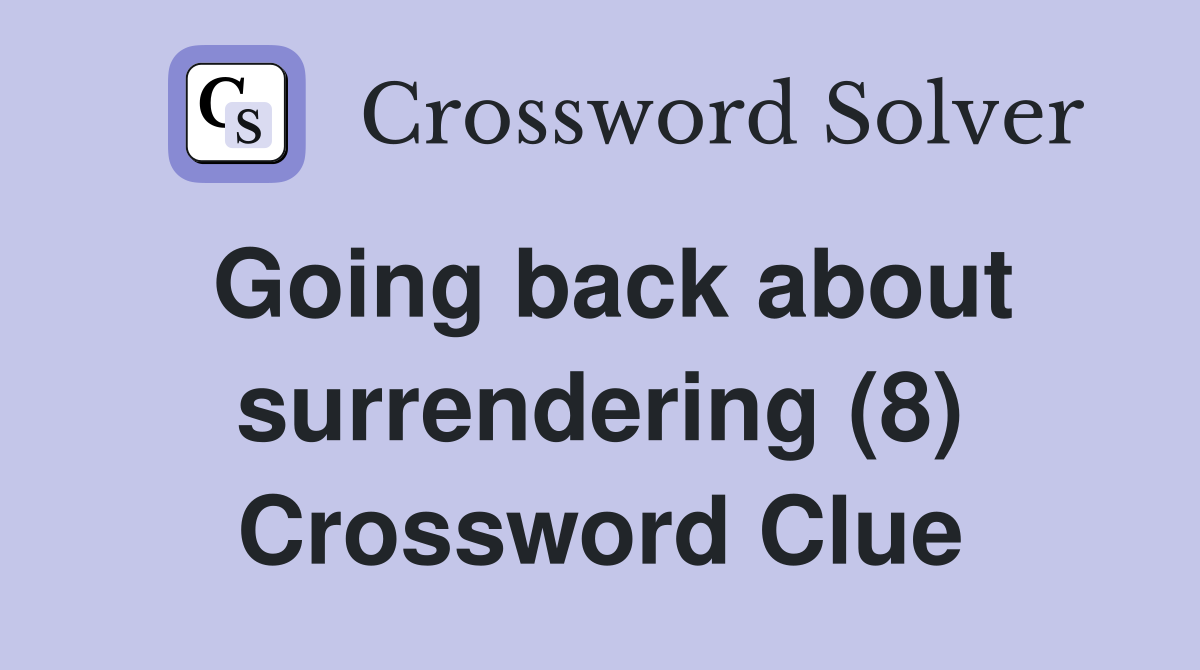 Going back about surrendering (8) Crossword Clue