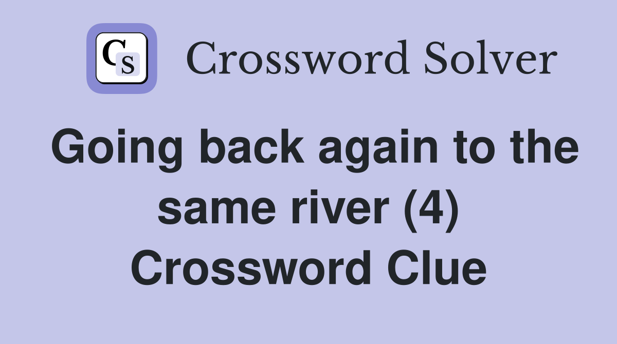Going back again to the same river (4) Crossword Clue