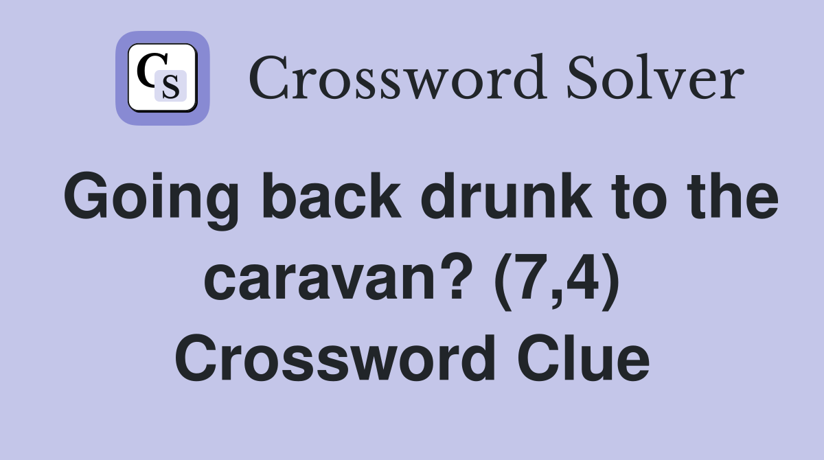 Going back drunk to the caravan? (7,4) Crossword Clue