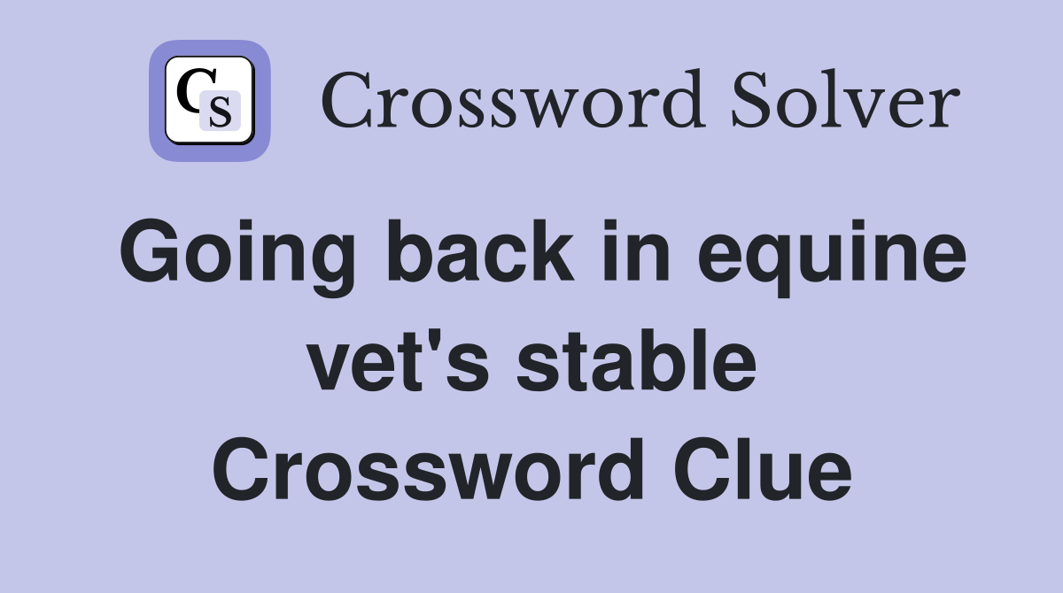 Going back in equine vet's stable Crossword Clue