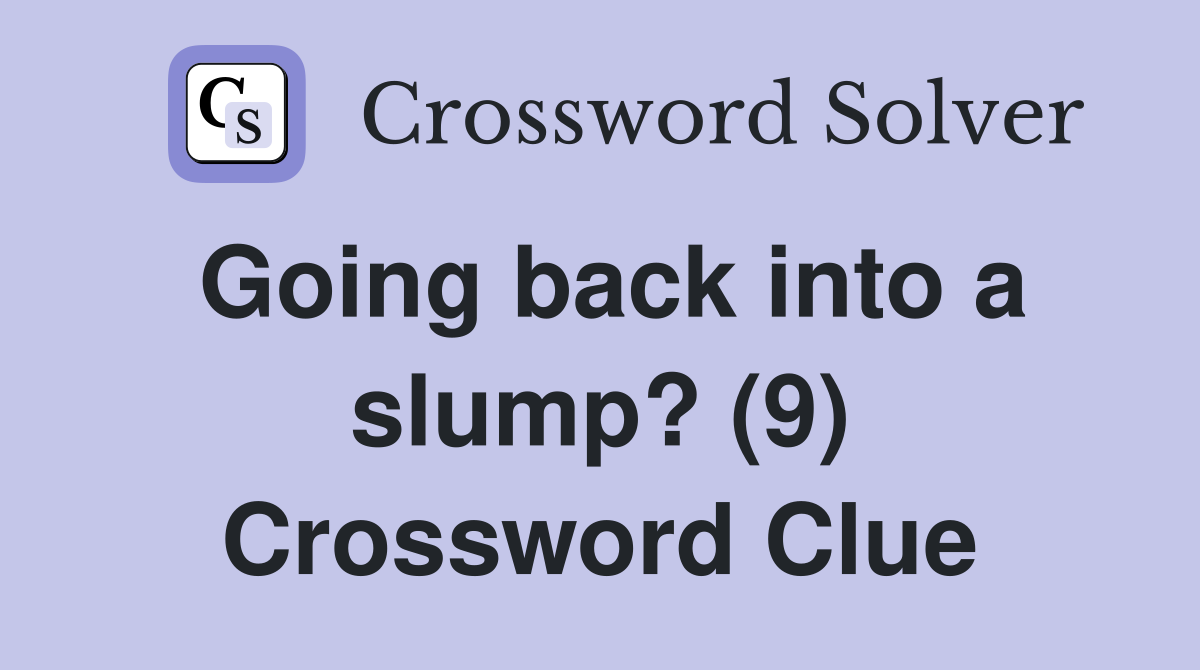 Going back into a slump? (9) Crossword Clue