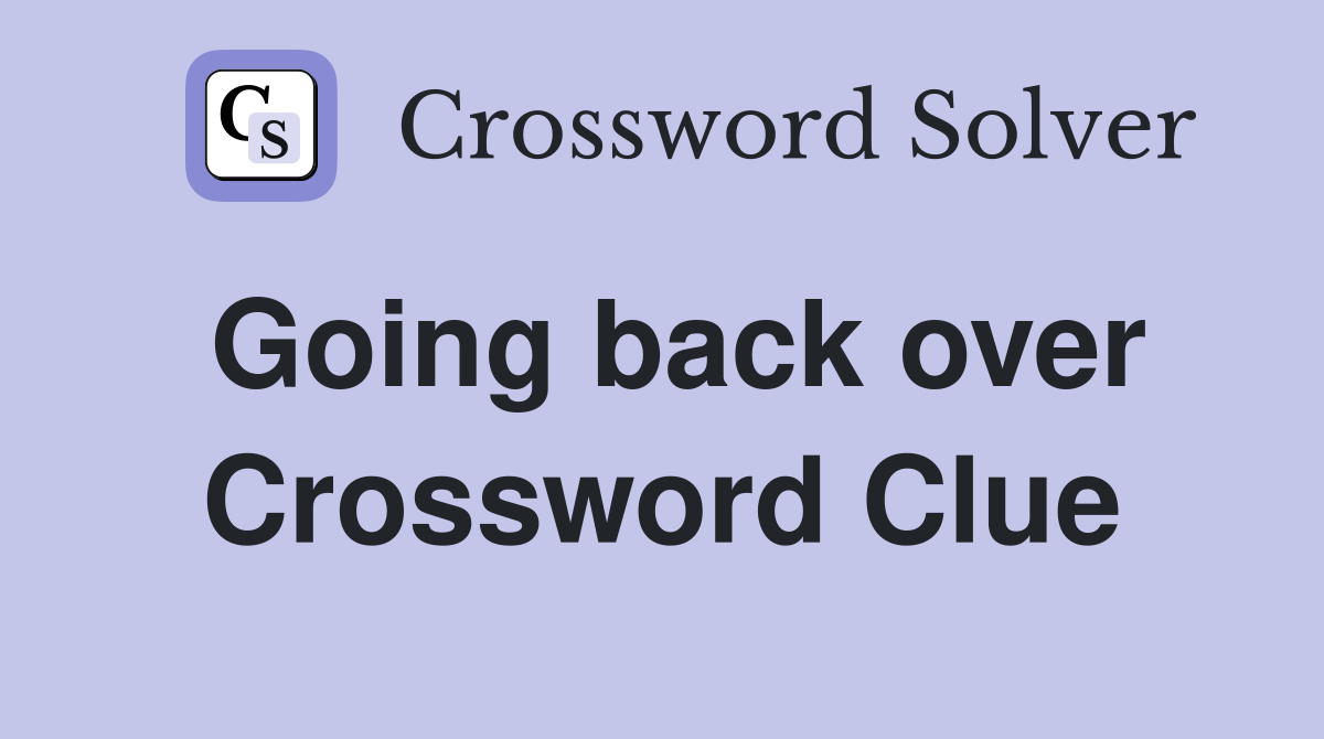 Going back over Crossword Clue