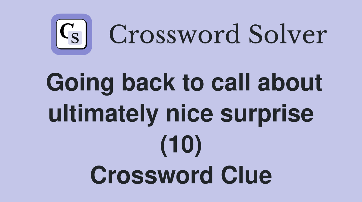 Going back to call about ultimately nice surprise (10) Crossword Clue