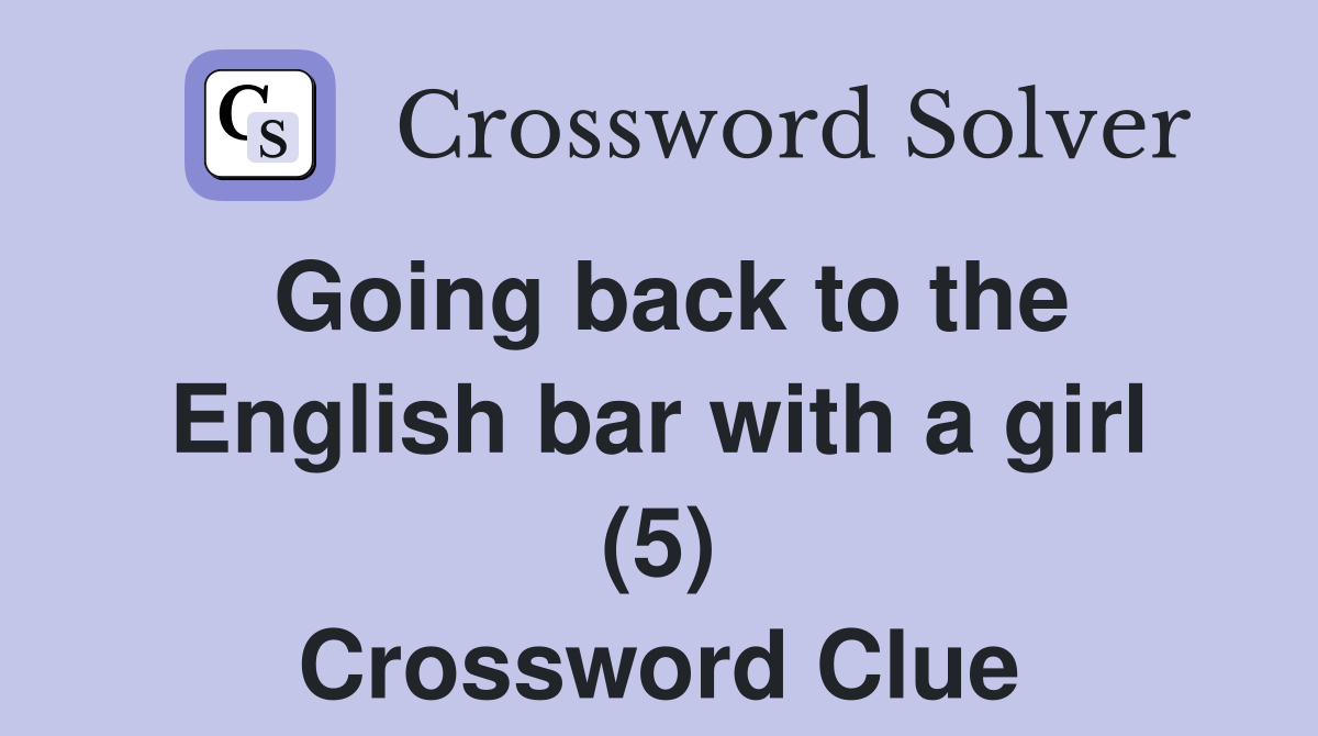 Going back to the English bar with a girl (5) Crossword Clue
