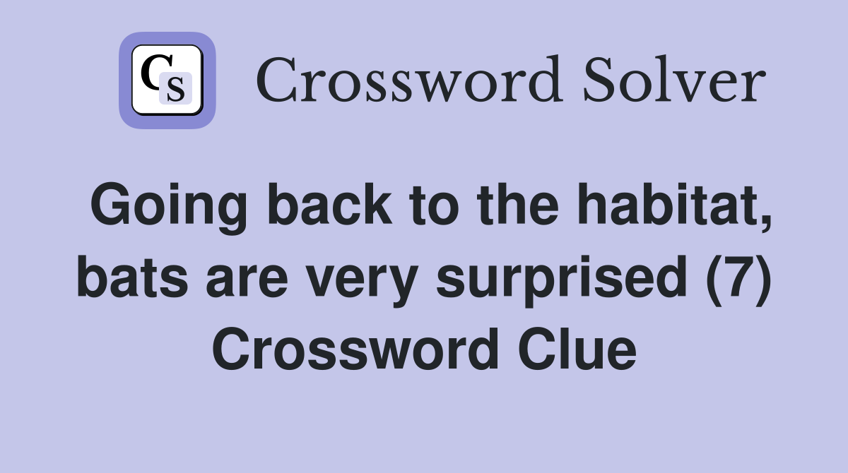 Going back to the habitat, bats are very surprised (7) Crossword Clue