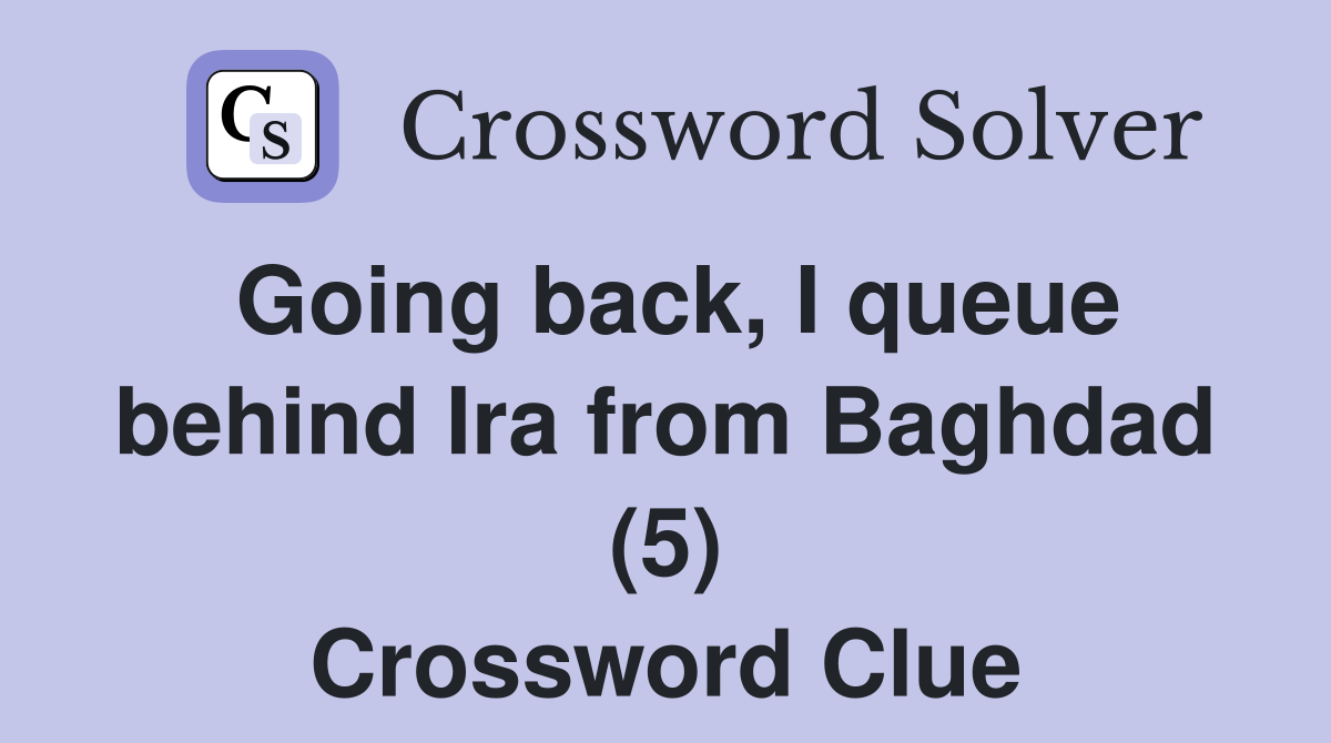Going back, I queue behind Ira from Baghdad (5) Crossword Clue