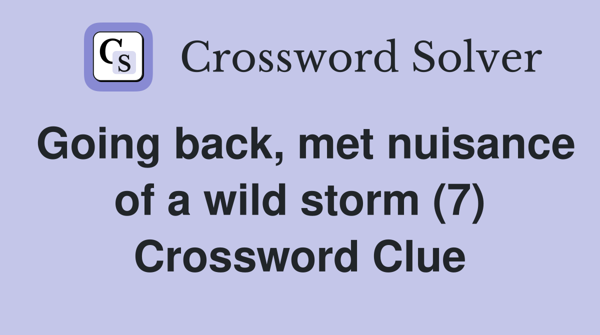 Going back, met nuisance of a wild storm (7) Crossword Clue