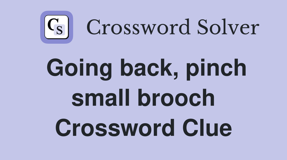 Going back, pinch small brooch Crossword Clue