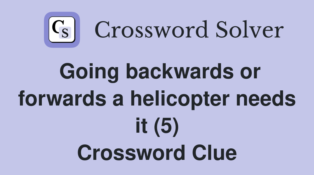 Going backwards or forwards a helicopter needs it (5) Crossword Clue
