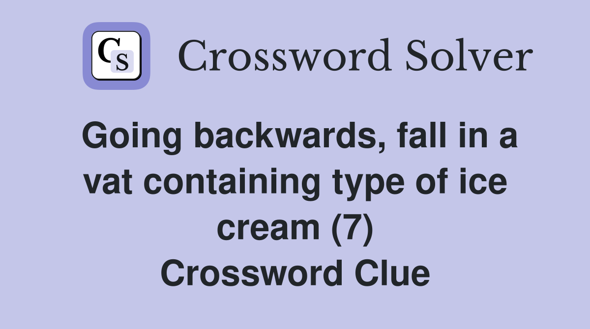 Going backwards, fall in a vat containing type of ice cream (7) Crossword Clue