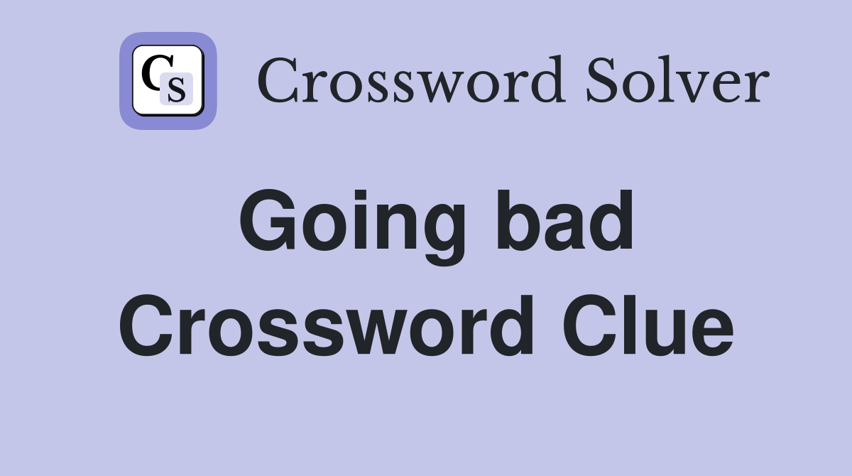 Going bad Crossword Clue
